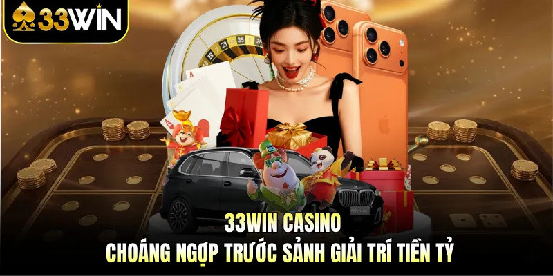 33WIN Casino - Choáng Ngợp Trước Sảnh Giải Trí Tiền Tỷ 1 33WIN Casino - Choáng Ngợp Trước Sảnh Giải Trí Tiền Tỷ