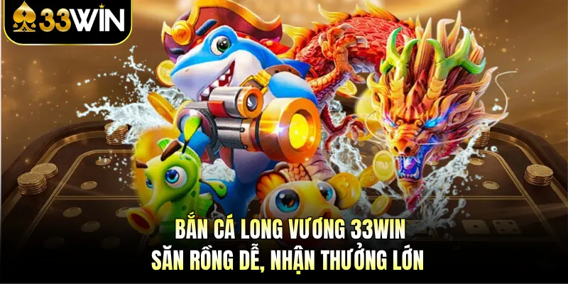 Bắn cá Long Vương 33WIN - Săn Rồng Dễ, Nhận Thưởng Lớn 1 Bắn cá Long Vương 33WIN - Săn Rồng Dễ, Nhận Thưởng Lớn