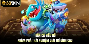 Bắn Cá Siêu Nổ | Khám Phá Trải Nghiệm Giải Trí Đỉnh Cao