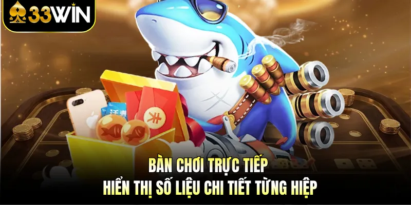 Bắn Cá Xèng 2 - Thưởng Cao Và Chiến Thuật Thông Minh 3 Bàn chơi trực tiếp hiển thị số liệu chi tiết từng hiệp