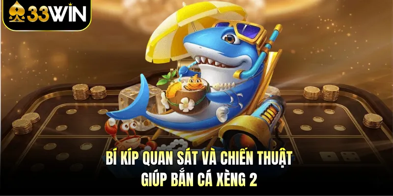 Bắn Cá Xèng 2 - Thưởng Cao Và Chiến Thuật Thông Minh 4 Bí kíp quan sát và chiến thuật giúp bắn cá xèng 2
