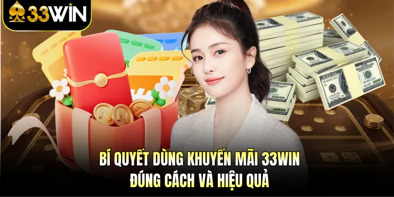 Khuyến Mãi 33WIN - Thưởng Nạp 100%, Gấp Đôi Vốn Cược! 3 Bí quyết dùng khuyến mãi 33WIN đúng cách và hiệu quả