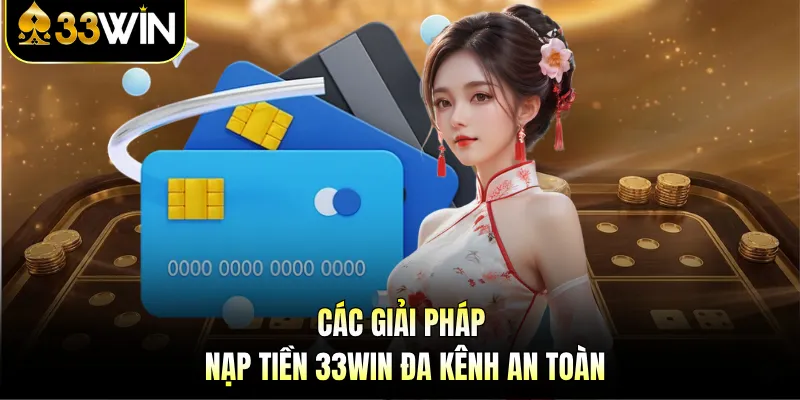 Nạp Tiền 33WIN - Bí Kíp Để Bet Thủ Bơm Vốn Thần Tốc 1 Các giải pháp nạp tiền 33WIN đa kênh an toàn