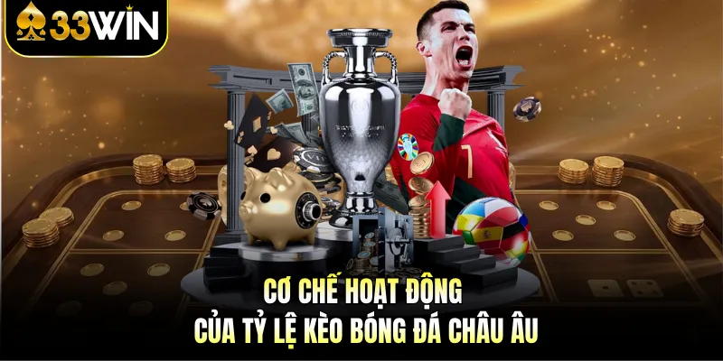 Tỷ Lệ Kèo Bóng Đá Châu Âu - 33WIN Cập Nhật Chuẩn, Nhanh 3 Cơ chế hoạt động của tỷ lệ kèo bóng đá châu Âu