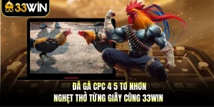 Đá Gà CPC 4 5 Tơ Nhơn - Nghẹt Thở Từng Giây Cùng 33WIN