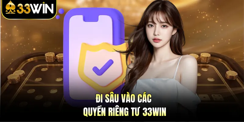 Quyền Riêng Tư 33WIN - Lá Chắn Thép Bảo Vệ Thành Viên 2 Đi sâu vào các quyền riêng tư 33WIN