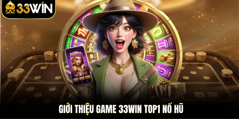 Giới thiệu game 33Win top1 nổ hũ