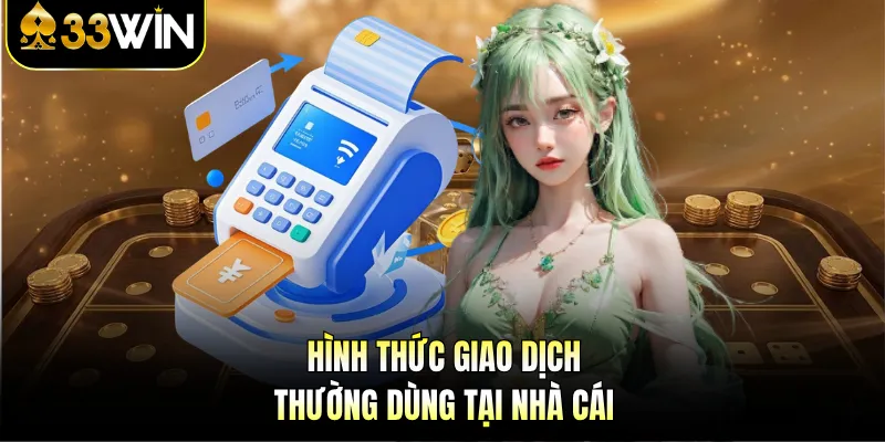 Rút Tiền 33Win | Hướng Dẫn Chi Tiết, Điều Kiện Cần Biết 3 Hình thức giao dịch thường dùng tại nhà cái
