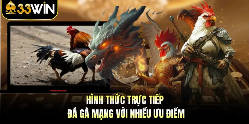 Hình thức trực tiếp đá gà mạng với nhiều ưu điểm