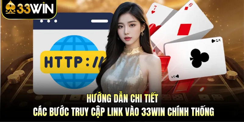 hướng dẫn chi tiết các bước truy cập link vào 33WIN chính thống