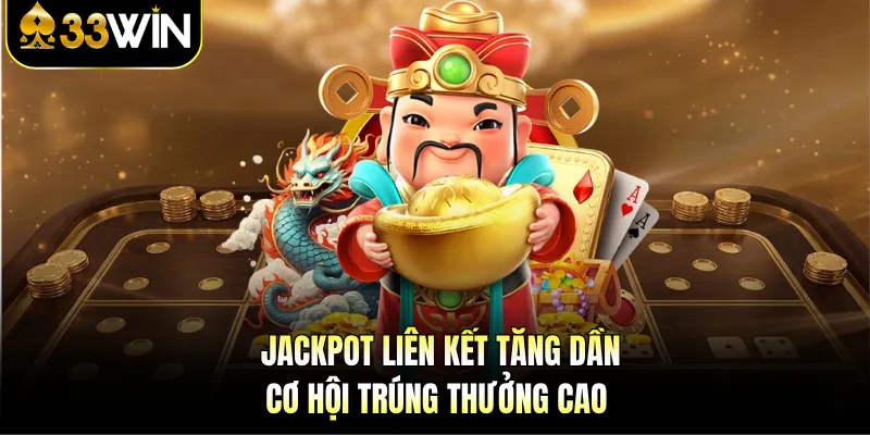 Jackpot liên kết tăng dần, cơ hội trúng thưởng cao