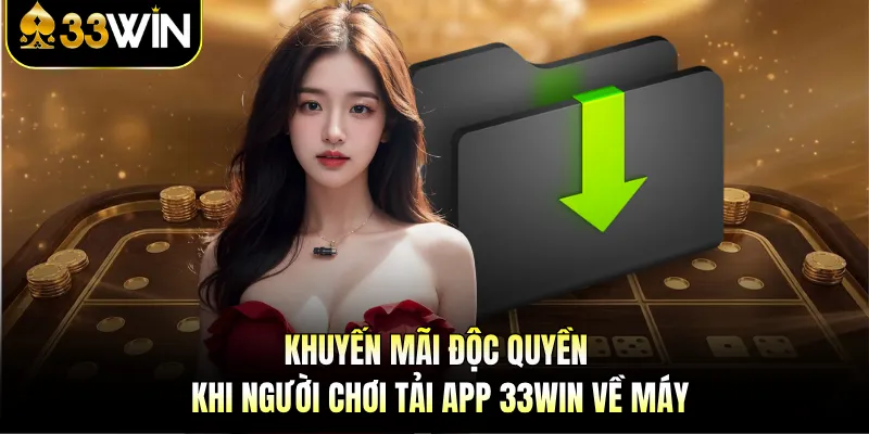 Tải App 33win - Siêu Ứng Dụng Cá Cược Thế Hệ Mới 2026 1 Khuyến mãi độc quyền khi người chơi tải app 33WIN về máy