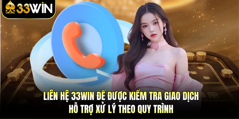 Liên Hệ 33Win | Các Kênh Hỗ Trợ & Giải Đáp Nhanh Chóng 2 Liên hệ 33Win để được kiểm tra giao dịch, hỗ trợ xử lý theo quy trình