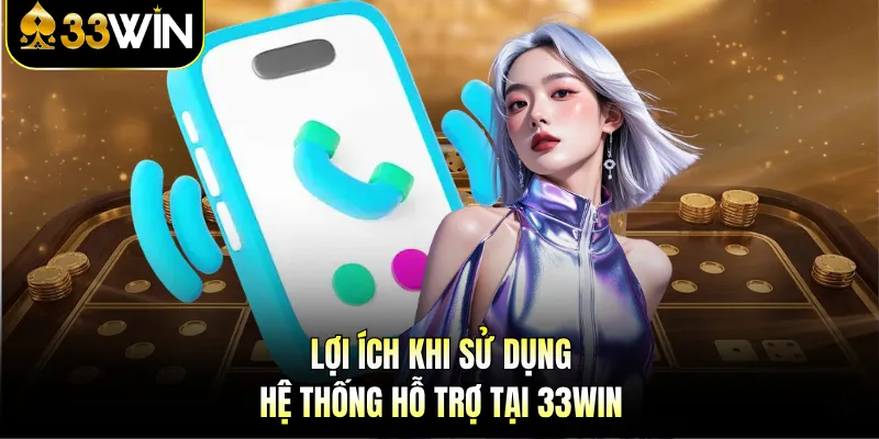 Liên Hệ 33Win | Các Kênh Hỗ Trợ & Giải Đáp Nhanh Chóng 3 Lợi ích khi sử dụng hệ thống hỗ trợ tại 33Win