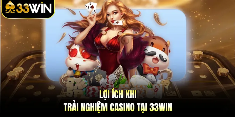 Casino 33Win | Trải Nghiệm Giải Trí Trực Tuyến Hấp Dẫn 3 Lợi ích khi trải nghiệm casino tại 33Win
