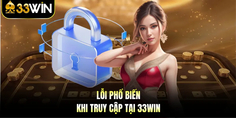 Lỗi phổ biến khi truy cập tại 33Win