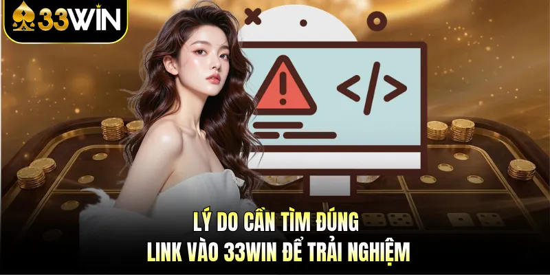 Lý do cần tìm đúng link vào 33WIN để trải nghiệm
