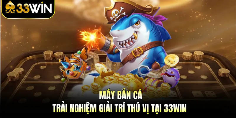Máy Bắn Cá - Trải Nghiệm Giải Trí Thú Vị Tại 33WIN 1 Máy Bắn Cá - Trải Nghiệm Giải Trí Thú Vị Tại 33WIN