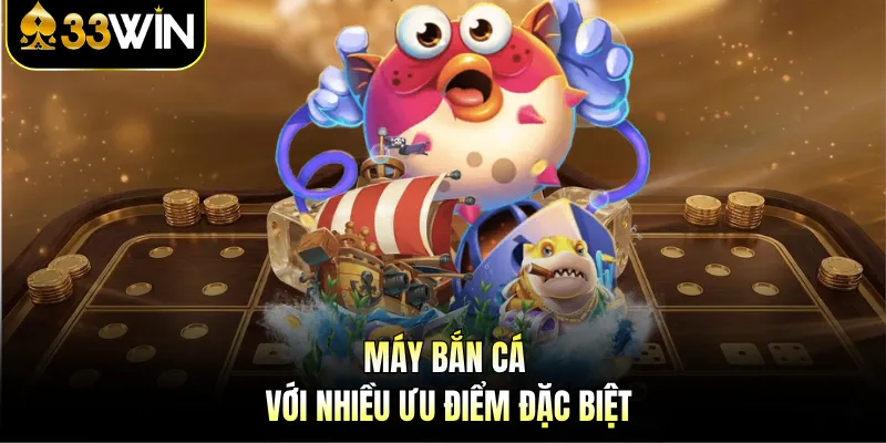 Máy Bắn Cá - Trải Nghiệm Giải Trí Thú Vị Tại 33WIN 3 Máy bắn cá với nhiều ưu điểm đặc biệt