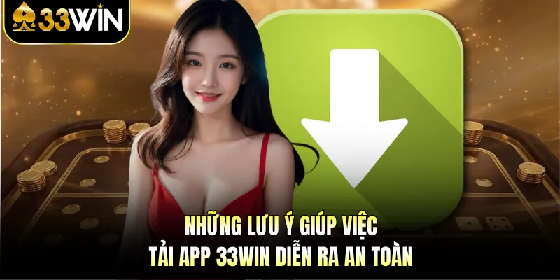 Tải App 33win - Siêu Ứng Dụng Cá Cược Thế Hệ Mới 2026 3 Những lưu ý giúp việc tải app 33WIN diễn ra an toàn