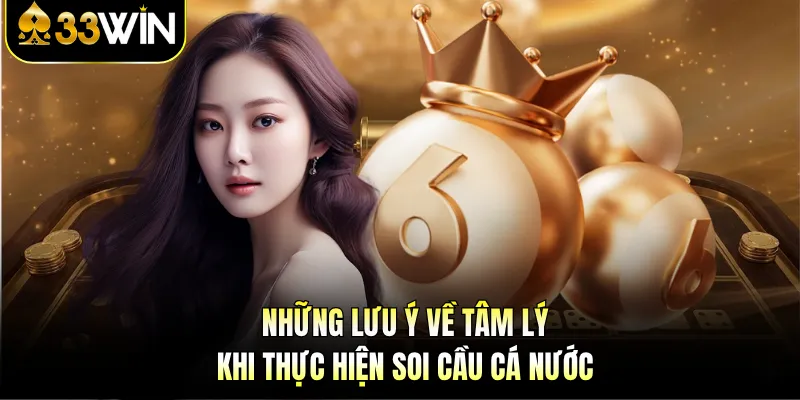 Soi Cầu Cá Nước - Chinh Phục Đại Dương Thưởng 33WIN 4 Những lưu ý về tâm lý khi thực hiện soi cầu cá nước