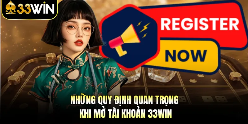 Đăng Ký 33WIN - 1 Phút Thao Tác, Nhận Ngay Code Tân Thủ 1 Những quy định quan trọng khi mở tài khoản 33WIN