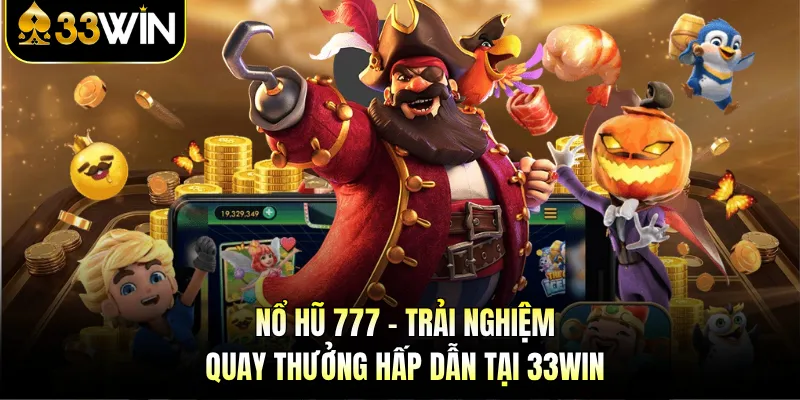 Nổ Hũ 777 - Trải Nghiệm Quay Thưởng Hấp Dẫn Tại 33WIN