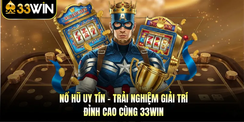 Nổ Hũ Uy Tín - Trải Nghiệm Giải Trí Đỉnh Cao Cùng 33WIN
