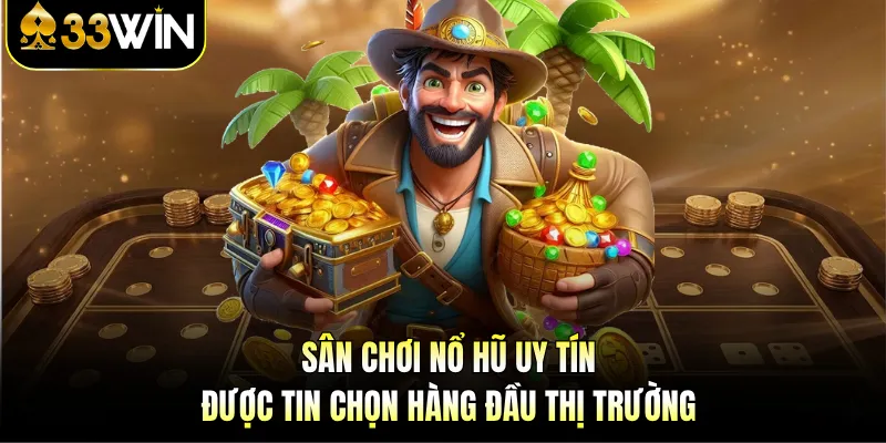 Sân chơi nổ hũ uy tín được tin chọn hàng đầu thị trường