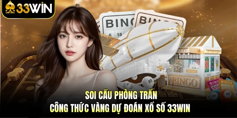 Soi Cầu Phòng Trần - Công Thức Vàng Dự Đoán Xổ Số 33WIN