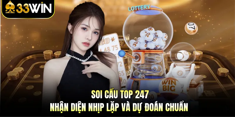 Soi Cầu Top 247 - Nhận Diện Nhịp Lặp Và Dự Đoán Chuẩn