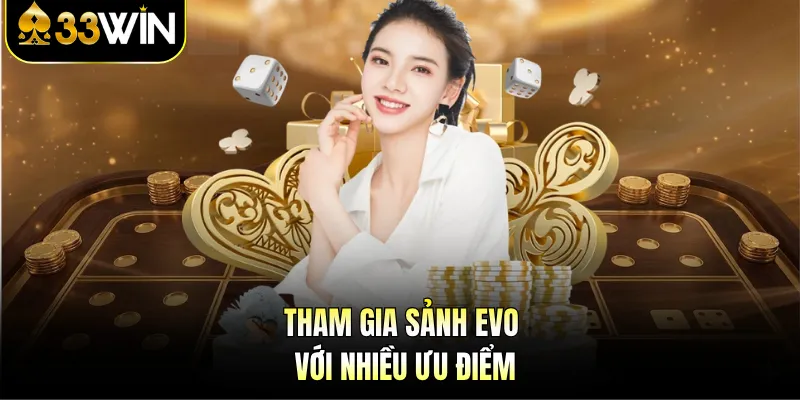 Tham gia sảnh Evo với nhiều ưu điểm