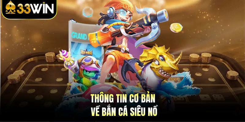Thông tin cơ bản về bắn cá siêu nổ