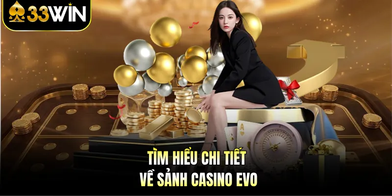 Tìm hiểu chi tiết về sảnh casino Evo