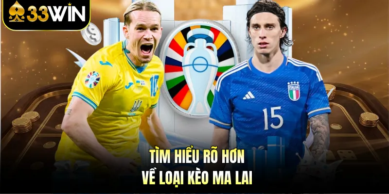 Kèo Ma Lai - Bí Quyết Tham Gia Thắng Dễ Dàng Cùng 33WIN 2 Tìm hiểu rõ hơn về loại kèo Ma Lai