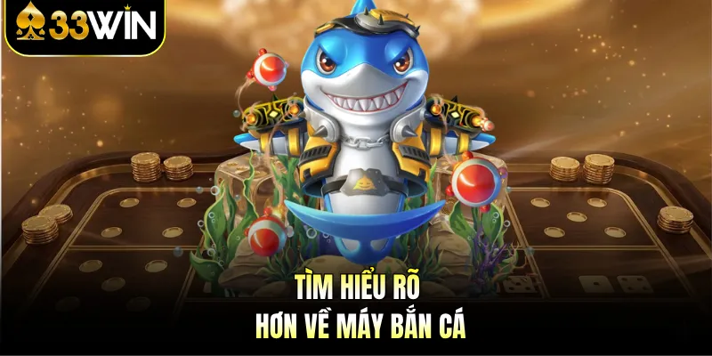 Máy Bắn Cá - Trải Nghiệm Giải Trí Thú Vị Tại 33WIN 2 Tìm hiểu rõ hơn về máy bắn cá