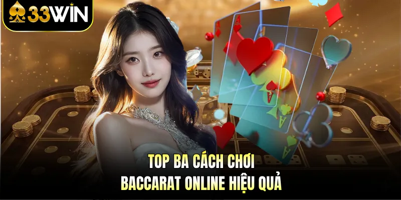 Baccarat Trực Tuyến | Kinh Nghiệm Tham Gia Hiệu Quả 4 Top ba cách chơi baccarat online hiệu quả