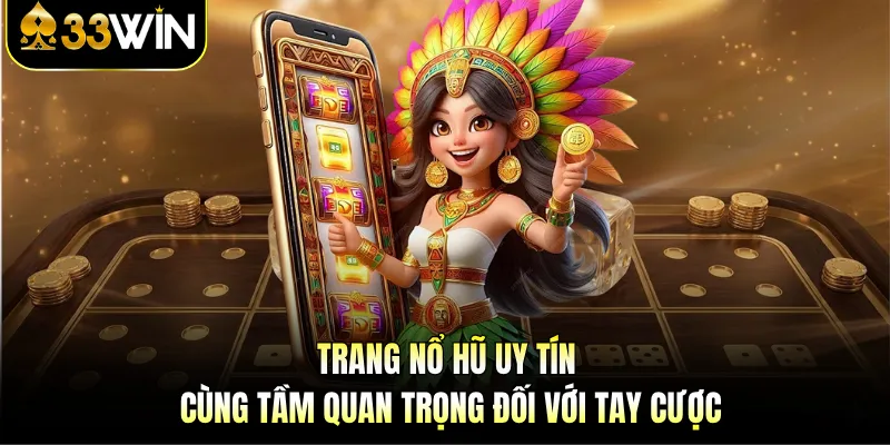 Trang nổ hũ uy tín cùng tầm quan trọng đối với tay cược