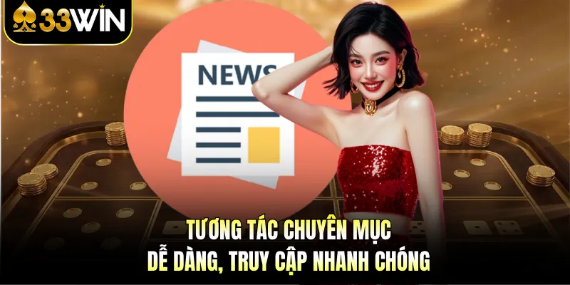 Tương tác chuyên mục dễ dàng, truy cập nhanh chóng