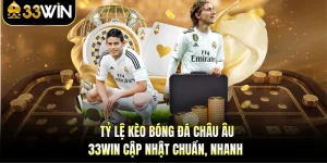 Tỷ Lệ Kèo Bóng Đá Châu Âu - 33WIN Cập Nhật Chuẩn, Nhanh